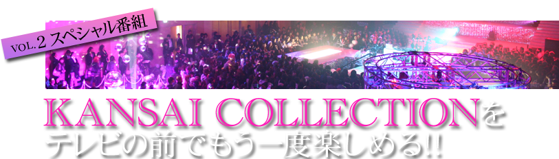 VOL.2 スペシャル番組 KANSAI COLLECTIONをテレビの前でもう一度楽しめる!!